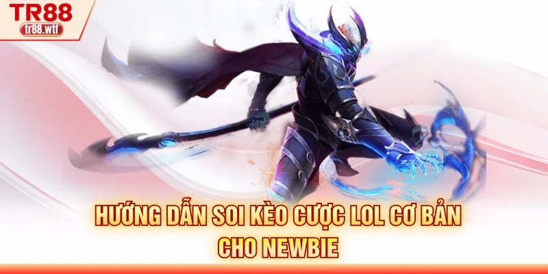 Hướng dẫn soi kèo cược LOL cơ bản cho newbie