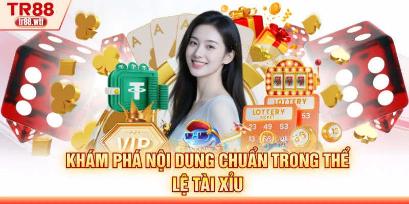 Khám phá nội dung chuẩn trong thể lệ tài xỉu