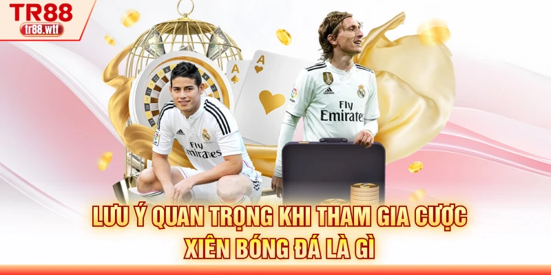 Lưu ý quan trọng khi tham gia cược xiên bóng đá tại TR88