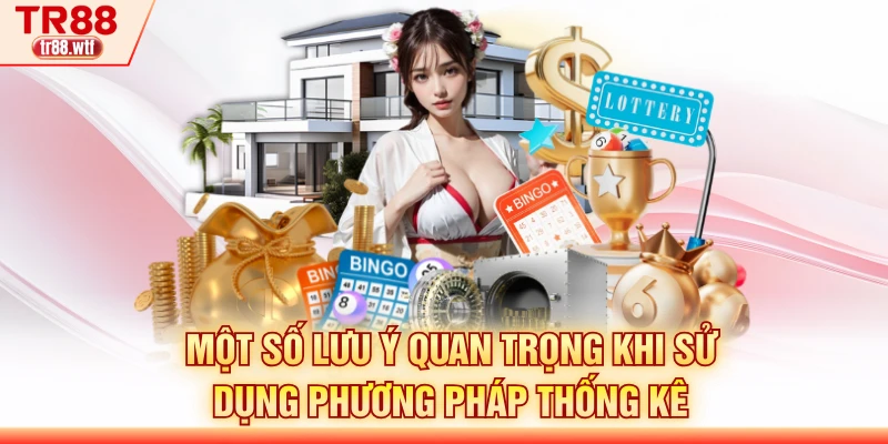 Một số lưu ý quan trọng khi sử dụng phương pháp thống kê